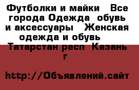 Футболки и майки - Все города Одежда, обувь и аксессуары » Женская одежда и обувь   . Татарстан респ.,Казань г.